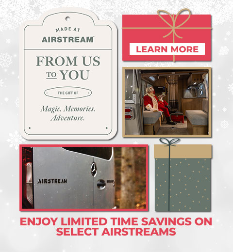From Us to You. The Gift of Magic, Memories, Adventure. Enjoy Limited Time Savings on Select Airstreams.